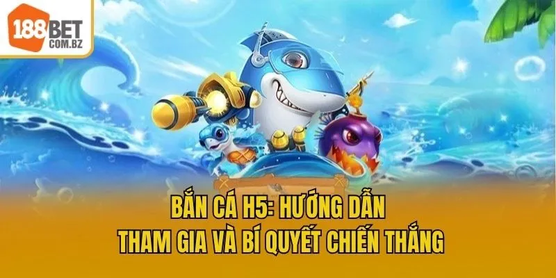 Bắn Cá H5: Hướng Dẫn Tham Gia Và Bí Quyết Chiến Thắng