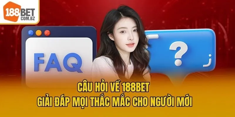 Câu Hỏi Về 188bet - Giải Đáp Mọi Thắc Mắc Cho Người Mới