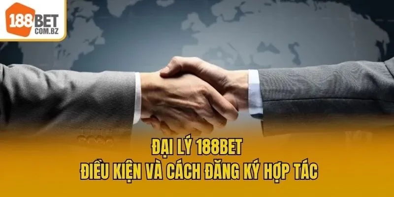 Đại Lý 188bet - Điều Kiện Và Cách Đăng Ký Hợp Tác
