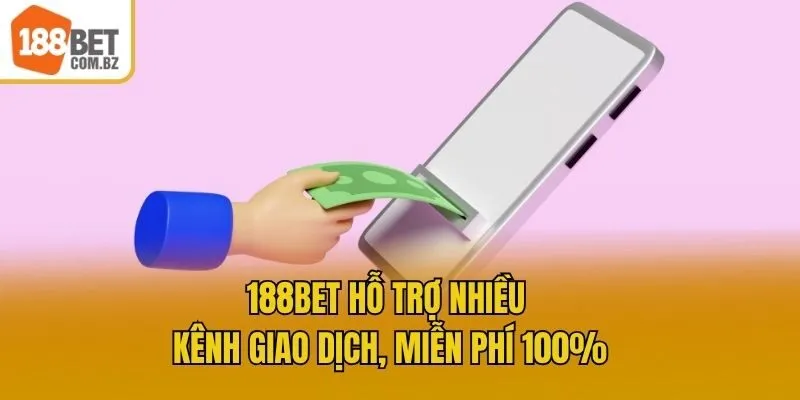 188bet hỗ trợ nhiều kênh giao dịch, miễn phí 100%