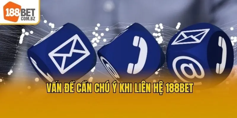 Vấn đề cần chú ý khi liên hệ 188bet