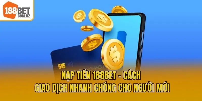 Nạp Tiền 188bet - Cách Giao Dịch Nhanh Chóng Cho Người Mới
