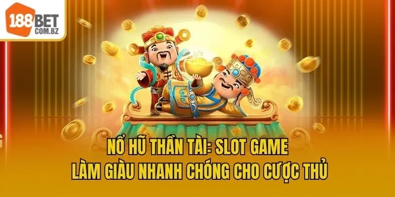 Nổ Hũ Thần Tài: Slot Game Làm Giàu Nhanh Chóng Cho Cược Thủ