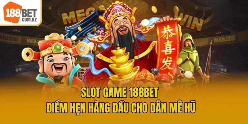 Slot game 188bet - Điểm hẹn hàng đầu cho dân mê hũ