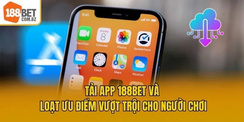 Tải app 188bet và loạt ưu điểm vượt trội cho người chơi